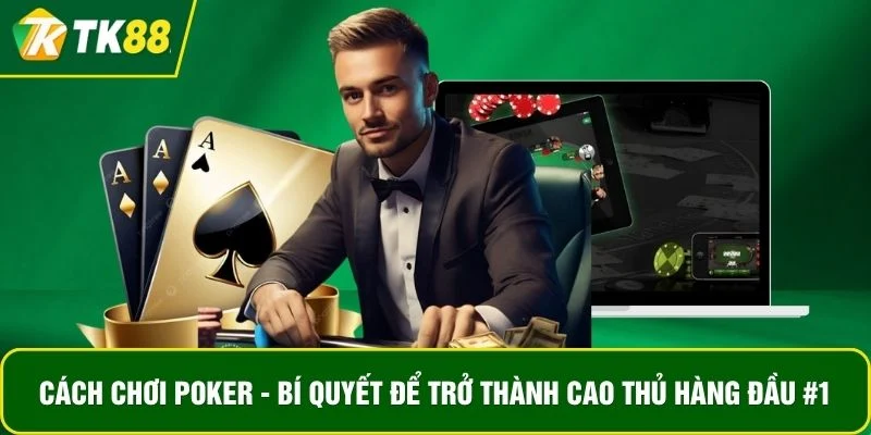 Cách Chơi Poker - Bí Quyết Để Trở Thành Cao Thủ Hàng Đầu #1