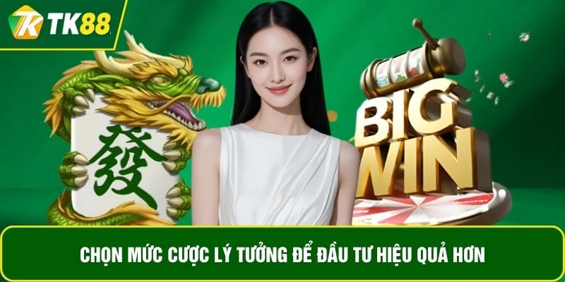 Chọn mức cược lý tưởng để đầu tư hiệu quả hơn
