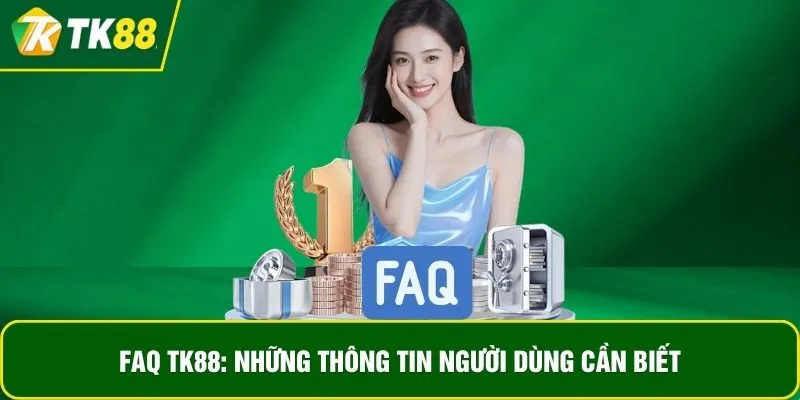 FAQ TK88: Những thông tin người dùng cần biết FAQ TK88: Những thông tin người dùng cần biết