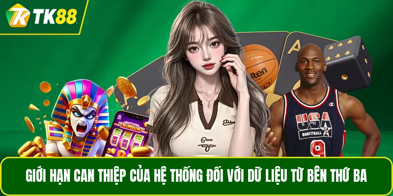 Giới hạn can thiệp của hệ thống đối với dữ liệu từ bên thứ ba Giới hạn can thiệp của hệ thống đối với dữ liệu từ bên thứ ba