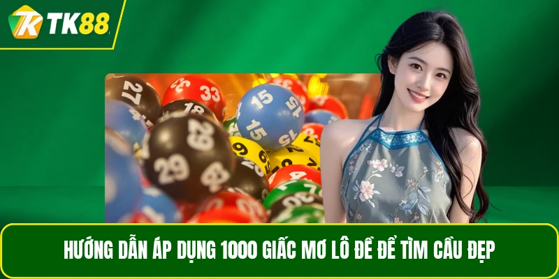 Hướng dẫn áp dụng 1000 giấc mơ lô đề để tìm cầu đẹp Hướng dẫn áp dụng 1000 giấc mơ lô đề để tìm cầu đẹp