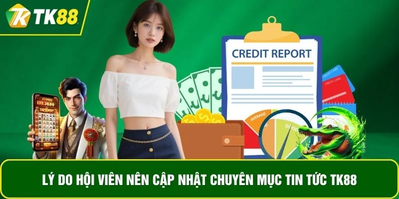 Lý do hội viên nên cập nhật chuyên mục tin tức TK88 Lý do hội viên nên cập nhật chuyên mục tin tức TK88