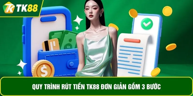 Quy trình rút tiền TK88 đơn giản gồm 3 bước Quy trình rút tiền TK88 đơn giản gồm 3 bước