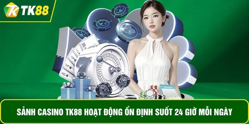 Sảnh casino TK88 hoạt động ổn định suốt 24 giờ mỗi ngày Sảnh casino TK88 hoạt động ổn định suốt 24 giờ mỗi ngày