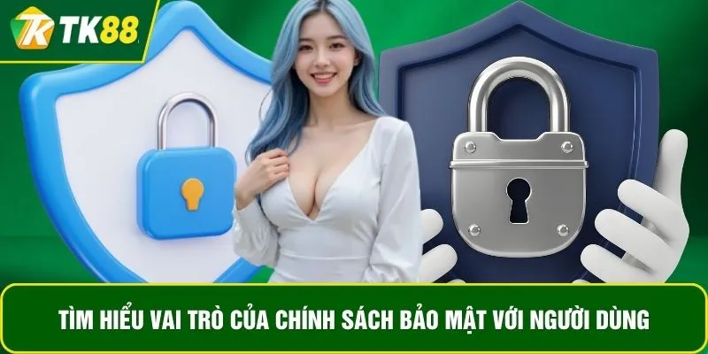 Tìm hiểu vai trò của chính sách bảo mật với người dùng