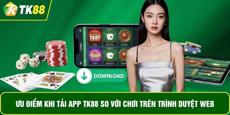 Ưu điểm khi tải app TK88 so với chơi trên trình duyệt web Ưu điểm khi tải app TK88 so với chơi trên trình duyệt web